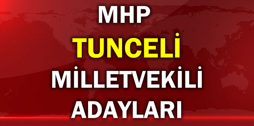 MİLLİYETÇİ HAREKET PARTİSİ TUNCELİ MİLLETVEKİLİ ADAY LİSTESİ